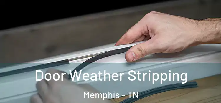 Door Weather Stripping Memphis - TN