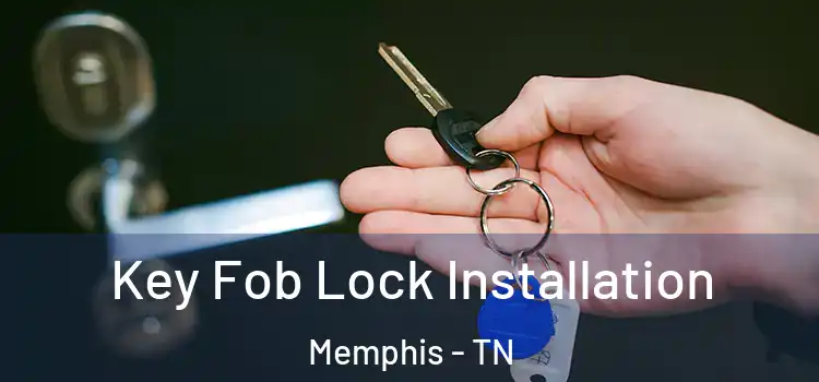 Key Fob Lock Installation Memphis - TN